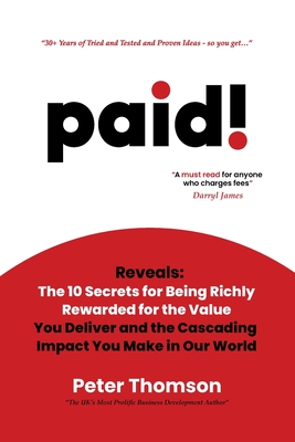 paid!: Reveals The 10 Secrets for Being Richly Rewarded for the Value you Deliver - Peter Thomson
