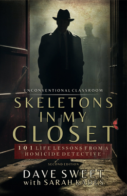 Skeletons in My Closet: 101 Life Lessons From a Homicide Detective - Dave Sweet