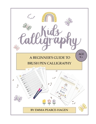 Kids Calligraphy: A Beginner's Guide to Brush Pen Calligraphy - Emma Pearce-hagen
