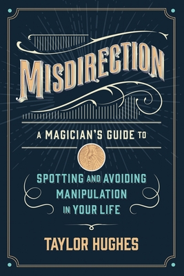 Misdirection: A Magician's Guide to Spotting and Avoiding Manipulation in Your Life - Taylor Hughes
