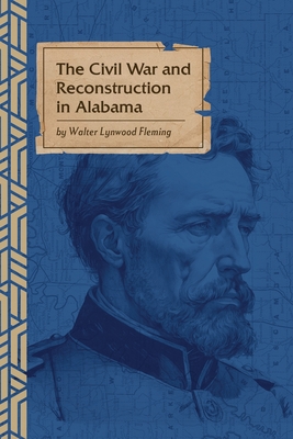 The Civil War and Reconstruction in Alabama - Walter L. Fleming
