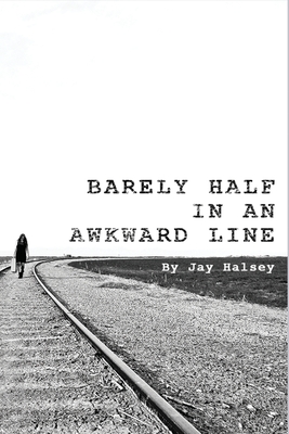 Barely Half in an Awkward Line - Jay Halsey