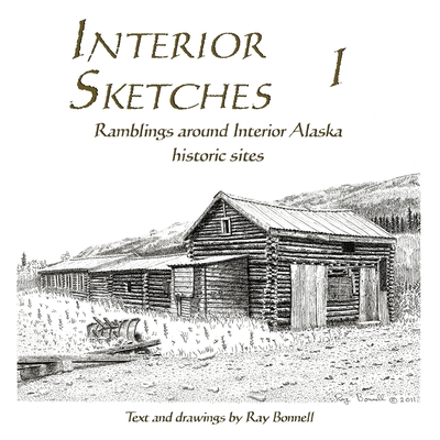 Interior Sketches I: Ramblings around Interior Alaska historic sites - Ray Bonnell