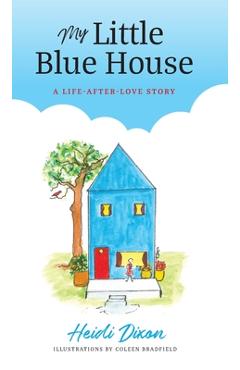 Coperta cărții 'My Little Blue House: A Life-after-Love Story - Heidi Dixon'
