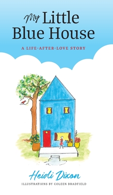 My Little Blue House: A Life-after-Love Story - Heidi Dixon