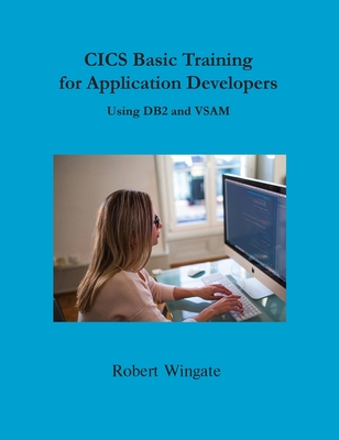 CICS Basic Training for Application Developers Using DB2 and VSAM - Robert Wingate