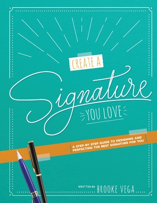 Coperta cărții 'Create A Signature You Love: A Step-by-step Guide to Designing and Perfecting the Best Signature for You - Brooke Vega'