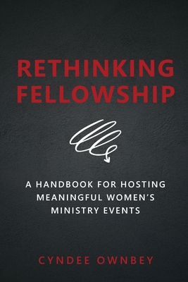 Coperta cărții 'Rethinking Fellowship: A Handbook for Hosting Meaningful Women's Ministry Events - Cyndee Ownbey'
