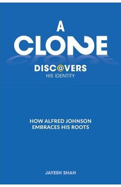 Coperta cărții 'A Clone Discovers His Identity: How Alfred Johnson Embraces His Roots - Jayesh Shah'