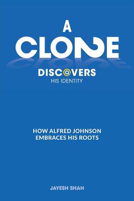 Coperta cărții 'A Clone Discovers His Identity: How Alfred Johnson Embraces His Roots - Jayesh Shah'