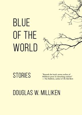 Blue of the World: Stories - Douglas W. Milliken