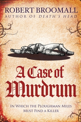 A Case of Murdrum: In Which the Ploughman Miles Must Find a Killer - Robert Broomall