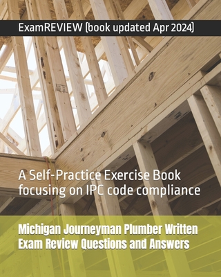Michigan Journeyman Plumber Written Exam Review Questions and Answers: A Self-Practice Exercise Book focusing on IPC code compliance - Examreview