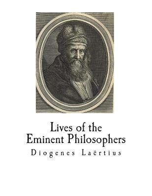 Lives of the Eminent Philosophers: The Lives and Sayings of the Greek Philosophers - Robert Drew Hicks