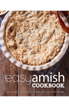 Easy Amish Cookbook: Enjoy Authentic Amish Style Cooking with Easy Amish Recipes - Booksumo Press