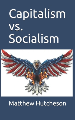 Capitalism vs. Socialism - Matthew D. Hutcheson