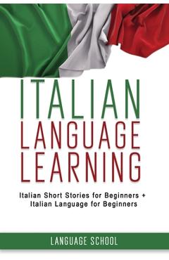 Coperta cărții 'Italian Language Learning: Italian Short Stories for Beginners + Italian Language for Beginners - Language School'