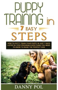 Coperta cărții 'Puppy Training in 7 Easy Steps: How to Potty Train Your Puppy in Just 7 Days a Step by Step Program Everything You Need'