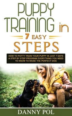 Coperta cărții 'Puppy Training in 7 Easy Steps: How to Potty Train Your Puppy in Just 7 Days a Step by Step Program Everything You Need'