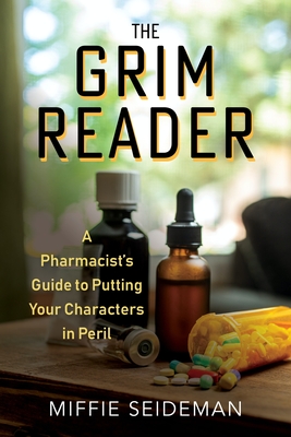 The Grim Reader: A Pharmacist's Guide to Putting Your Characters in Peril - Miffie Seideman