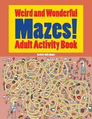 Weird and Wonderful Mazes! Adult Activity Book - Activity Attic Books