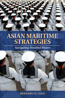 Asian Maritime Strategies: Navigating Troubled Waters - Bernard D. Cole