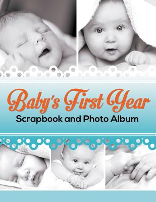 Baby's First Year Scrapbook and Photo Album - Speedy Publishing Llc