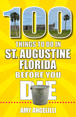 100 Things to Do in St. Augustine, Florida, Before You Die - Amy Angelilli