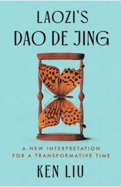 Laozi's DAO de Jing: A New Interpretation for a Transformative Time - Laozi