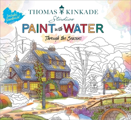 Thomas Kinkade Paint with Water: Through the Seasons - Editors Of Thunder Bay Press