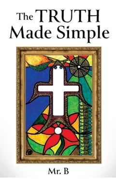 Coperta cărții 'The Truth Made Simple - Mr B'