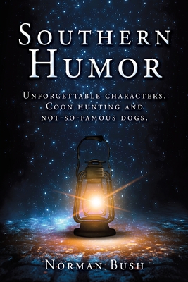 Southern Humor: Unforgettable characters. Coon hunting and not-so-famous dogs. - Norman Norman Bush