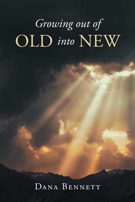 Growing out of Old into New - Dana Bennett