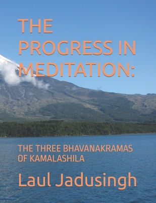 The Progress in Meditation: The Three Bhavanakramas of Kamalashila - Laul Jadusingh