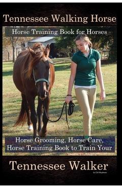 Coperta cărții 'Tennessee Walking Horse, Horse Training Book for Horses, Horse Grooming, Horse Care, Horse Training Book to Train Your'