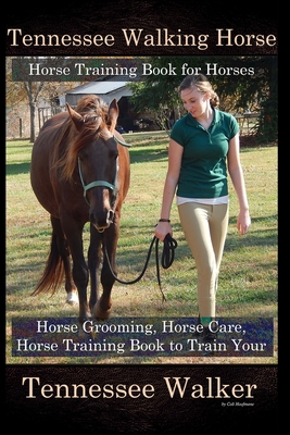 Tennessee Walking Horse, Horse Training Book for Horses, Horse Grooming, Horse Care, Horse Training Book to Train Your Tennessee Walker - Colt Hoofmane