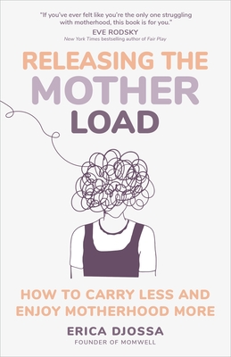 Releasing the Mother Load: How to Carry Less and Enjoy Motherhood More - Erica Djossa