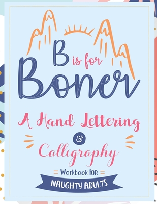 B is for Boner - A Hand Lettering and Calligraphy Workbook for Naughty Adults - Your Quirky Aunt