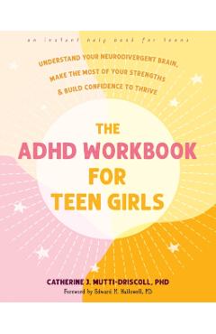 The ADHD Workbook for Teen Girls: Understand Your Neurodivergent Brain, Make the Most of Your Strengths, and Build Confidence to Thrive - Catherine J. Mutti-driscoll