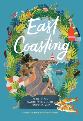 East Coasting: The Ultimate Roadtripper's Guide to New England - Christine Chitnis