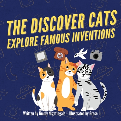 The Discover Cats Explore Famous Inventions: A Children's Book About Creativity, Technology, and History - Jimmy Nightingale