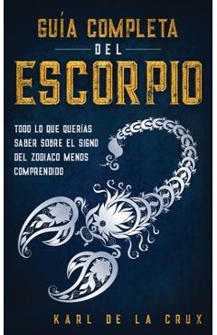 Coperta cărții 'Guía Completa del Escorpio: Todo lo que Querías Saber Sobre el Signo del Zodiaco Menos Comprendido - Karl De La Crux'