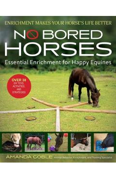 Coperta cărții 'No Bored Horses: Essential Enrichment for Happy Equines - Amanda Goble'