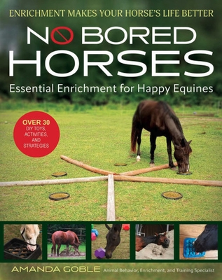 Coperta cărții 'No Bored Horses: Essential Enrichment for Happy Equines - Amanda Goble'