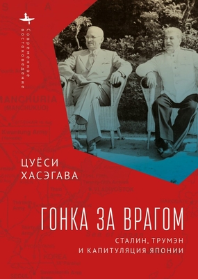 Racing the Enemy: Stalin, Truman, and the Surrender of Japan - Tsuyoshi Hasegawa