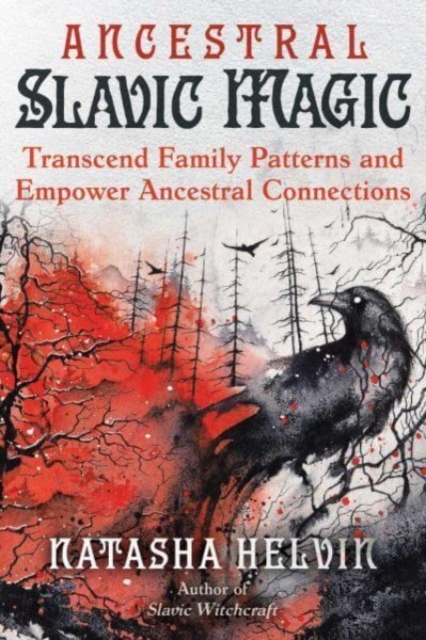 Ancestral Slavic Magic: Transcend Family Patterns and Empower Ancestral Connections - Natasha Helvin