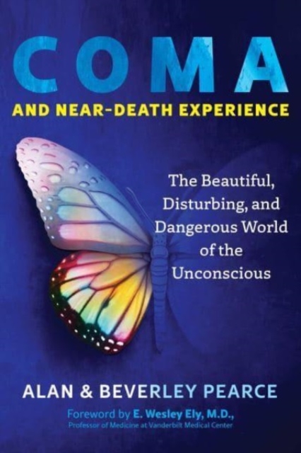 Coma and Near-Death Experience: The Beautiful, Disturbing, and Dangerous World of the Unconscious - Alan Pearce