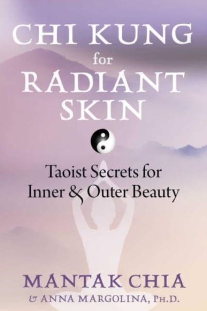 Chi Kung for Radiant Skin: Taoist Secrets for Inner and Outer Beauty - Mantak Chia