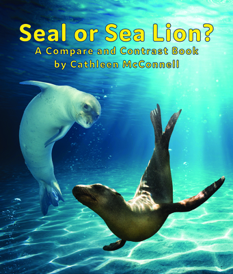 Seals or Sea Lions? a Compare and Contrast Book - Cathleen Mcconnell