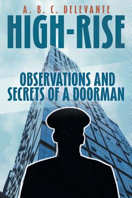 High-Rise Observations and Secrets of a Doorman - A. B. C. Delevante